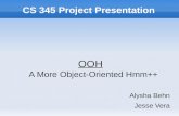 CS 345 Project Presentation OOH A More Object-Oriented Hmm++ Alysha Behn Jesse Vera.