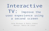 Interactive TV: Improve the user experience using a second screen Arne Misbaer & Robin Vrebos Mentor: Robin De Croon 1.