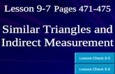 Lesson 9-7 Pages 471-475 Similar Triangles and Indirect Measurement Lesson Check 9-6 Lesson Check 9-5.