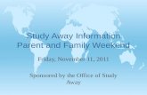 Study Away Information Parent and Family Weekend Friday, November 11, 2011 Sponsored by the Office of Study Away.