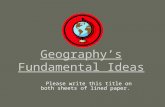 Geography’s Fundamental Ideas Please write this title on both sheets of lined paper.