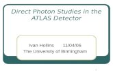 1 Direct Photon Studies in the ATLAS Detector Ivan Hollins 11/04/06 The University of Birmingham.