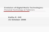 Evolution of Digital Media Technologies: Personal Technology & Flatteners Kathy E. Gill 31 October 2006.