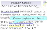 Preach Christ “Preach the word; be instant in season, out of season; reprove, rebuke, exhort with all longsuffering and doctrine.” 2 Tim.4:2 “But we preach.