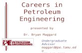 Careers in Petroleum Engineering presented by Dr. Bryan Maggard Undergraduate Advisor maggard@pe.tamu.edu 979-845-6955 .