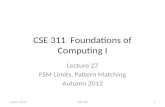 CSE 311 Foundations of Computing I Lecture 27 FSM Limits, Pattern Matching Autumn 2012 CSE 311 1.