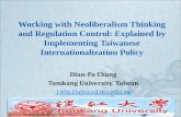 Working with Neoliberalism Thinking and Regulation Control: Explained by Implementing Taiwanese Internationalization Policy Dian-Fu Chang Tamkang University,