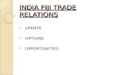 INDIA FIJI TRADE RELATIONS  UPDATE  OPTIONS  OPPORTUNITIES.