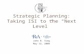 Strategic Planning: Taking ISI to the “Next Level” John B. Sieg May 12, 2008 1.