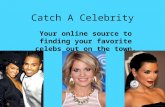 Catch A Celebrity Your online source to finding your favorite celebs out on the town.