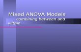 Mixed ANOVA Models combining between and within. Mixed ANOVA models We have examined One-way and Factorial designs that use: We have examined One-way.