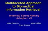 Multifaceted Approach to Biomedical Information Retrieval Josep Prous, Jr. Jesus Salillas Prous Science Prous Science Internet2 Spring Meeting Arlington,
