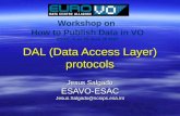 Workshop on How to Publish Data in VO ESAC, June 25-June 29 2007 DAL (Data Access Layer) protocols Jesus Salgado ESAVO-ESACJesus.Salgado@sciops.esa.int.