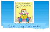 ELA 10 Short Story Elements. ï€ A short story is a name given to a fictional prose selection, which is short (it can be read in one sitting) and is a story