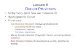 Lecture 5 Ocean Provinces Bathymetry (and how we measure it) Hypsographic Curve Provinces: –Continental Margins (active and passive) Continental Shelf.