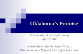 Oklahoma’s Promise Scholarship & Grant Training July 11, 2011 Carol Alexander & Delia Gilbert Oklahoma State Regents for Higher Education.