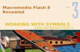 Macromedia Flash 8 Revealed WORKING WITH SYMBOLS AND INTERACTIVITY.