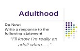 Adulthood Do Now: Write a response to the following statement “I’ll know I’m really an adult when…..”