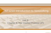 NT1210 Introduction to Networking Unit 8: Chapter 8, The Internet Protocol (IP) 1.
