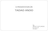 A PRESENTATION ON TADAO ANDO By: MOHIT CHITLANGIA B. Arch IV 071017.