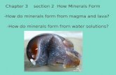 Chapter 3 section 2 How Minerals Form -How do minerals form from magma and lava? -How do minerals form from water solutions?