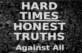 HARD TIMES HONEST TRUTHS Against All Odds. Easy to miss or avoid the Honest Truth.