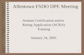1 Allentown FSDO DPE Meeting Airman Certification and/or Rating Application (ACRA) Training January 24, 2001.