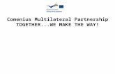 Comenius Multilateral Partnership TOGETHER...WE MAKE THE WAY!