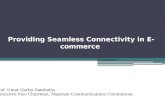 Providing Seamless Connectivity in E-commerce Prof. Umar Garba Dambatta Executive Vice Chairman, Nigerian Communications Commission.