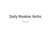 Daily Routine Verbs Period 7. Daily Routine Verbs Mainly reflexive verb conjugations Doing action to someone or oneself