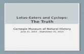Lotus-Eaters and Cyclops: The Truth Carnegie Museum of Natural History June 21, 2013 – September 21, 2013.