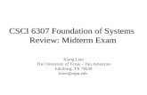 CSCI 6307 Foundation of Systems Review: Midterm Exam Xiang Lian The University of Texas – Pan American Edinburg, TX 78539 lianx@utpa.edu.