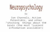 Or Ion Channels, Action Potentials, and other “shocking” things about the brain (the most “current” information available!)