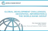 GLOBAL DEVELOPMENT CHALLENGES, GEOSPATIAL INFORMATION & THE WORLD BANK GROUP Ede Jorge Ijjasz-Vasquez Senior Director Social, Urban, Rural and Resilience.