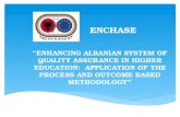 ENCHASE “ENHANCING ALBANIAN SYSTEM OF QUALITY ASSURANCE IN HIGHER EDUCATION: APPLICATION OF THE PROCESS AND OUTCOME BASED METHODOLOGY ”