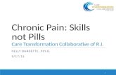 Chronic Pain: Skills not Pills Care Transformation Collaborative of R.I. NELLY BURDETTE, PSY.D. 9/17/15 1.
