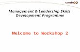 Management & Leadership Skills Development Programme Welcome to Workshop 2.