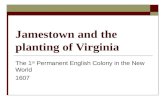 Jamestown and the planting of Virginia The 1 st Permanent English Colony in the New World 1607.