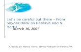 Created by, Nancy Harris, James Madison University, VA Let’s be careful out there – From Snyder Book on Reserve and N. Harris March 16, 2007.