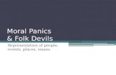 Moral Panics & Folk Devils Representation of people, events, places, issues.