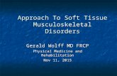 Approach To Soft Tissue Musculoskeletal Disorders Gerald Wolff MD FRCP Physical Medicine and Rehabilitation Nov 11, 2015.
