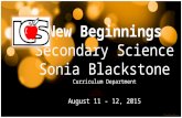 New Beginnings Secondary Science Sonia Blackstone Curriculum Department August 11 - 12, 2015.