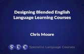 Designing Blended English Language Learning Courses Chris Moore.