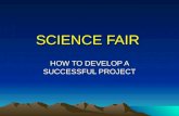 SCIENCE FAIR HOW TO DEVELOP A SUCCESSFUL PROJECT.