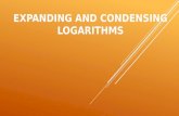 EXPANDING AND CONDENSING LOGARITHMS PROPERTIES OF LOGARITHMS Product Property: Quotient Property: Power Property: PROPERTIES OF LOGARITHMS