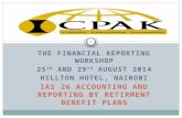 THE FINANCIAL REPORTING WORKSHOP 25 TH AND 29 TH AUGUST 2014 HILLTON HOTEL, NAIROBI IAS 26 ACCOUNTING AND REPORTING BY RETIRMENT BENEFIT PLANS 1.