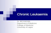 Chronic Leukaemia Dr. MO Kehinde Department of Medicine College of Medicine University of Lagos.