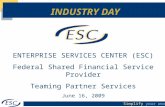 Simplify your work INDUSTRY DAY ENTERPRISE SERVICES CENTER (ESC) Federal Shared Financial Service Provider Teaming Partner Services June 16, 2009.