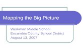 Mapping the Big Picture Workman Middle School Escambia County School District August 13, 2007.