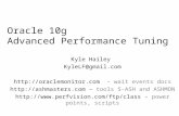 Oracle 10g Advanced Performance Tuning Kyle Hailey KyleLF@gmail.com http://oraclemonitor.com - wait events docs http://ashmasters.com – tools S-ASH and.